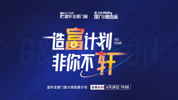 造富计划 非你不轩 | 富轩全屋门窗6月28日线上直播招商活动火热启动